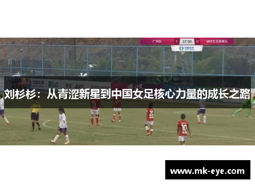 刘杉杉：从青涩新星到中国女足核心力量的成长之路