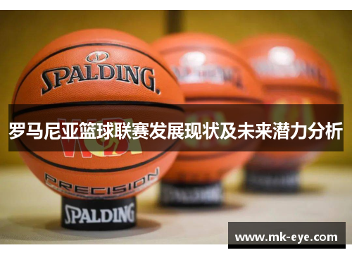 罗马尼亚篮球联赛发展现状及未来潜力分析