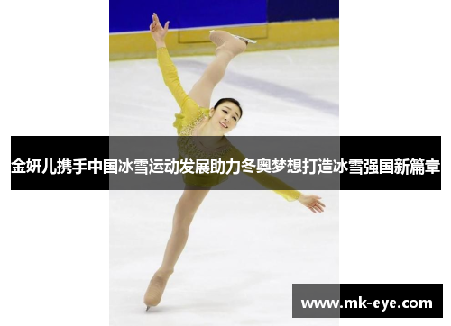 金妍儿携手中国冰雪运动发展助力冬奥梦想打造冰雪强国新篇章